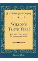 Wilson's Tenth Year!: Just Real Good Seeds for Your 1923 Garden (Classic Reprint)