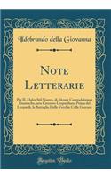 Note Letterarie: Per IL Dolce Stil Nuovo, di Alcune Contraddizioni Dantesche, una Canzone Leopardiana Prima del Leopardi, la Battaglia Delle Vecchie Colle Giovani (Classic Reprint)