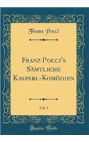 Franz Pocci's Sï¿½mtliche Kasperl-Komï¿½dien, Vol. 1 (Classic Reprint)