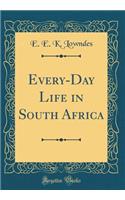 Every-Day Life in South Africa (Classic Reprint)