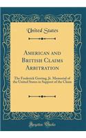 American and British Claims Arbitration: The Frederick Gerring, Jr. Memorial of the United States in Support of the Claim (Classic Reprint)