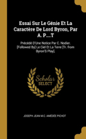 Essai Sur Le Génie Et La Caractère De Lord Byron, Par A. P....T
