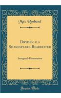 Dryden ALS Shakespeare-Bearbeiter: Inaugural-Dissertation (Classic Reprint): Inaugural-Dissertation (Classic Reprint)