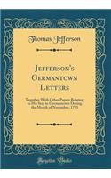 Jefferson's Germantown Letters: Together With Other Papers Relating to His Stay in Germantown During the Month of November, 1793 (Classic Reprint)