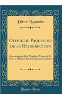 Office de Paques, Ou de la Rï¿½surrection: Accompagnï¿½ de la Notation Musicale Et Suivi d'Hymnes Et de Sï¿½quences Inï¿½dites (Classic Reprint): Accompagnï¿½ de la Notation Musicale Et Suivi d'Hymnes Et de Sï¿½quences Inï¿½dites (Classic Reprint)