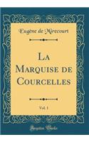 La Marquise de Courcelles, Vol. 1 (Classic Reprint)