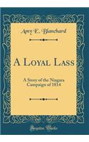 A Loyal Lass: A Story of the Niagara Campaign of 1814 (Classic Reprint)