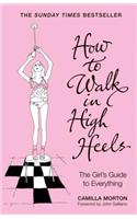 How to Walk in High Heels: The Girl's Guide to Everything