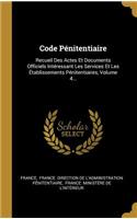 Code Pénitentiaire: Recueil Des Actes Et Documents Officiels Intéressant Les Services Et Les Établissements Pénitentiaires, Volume 4...
