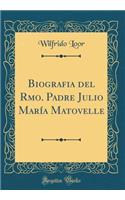 Biografia del Rmo. Padre Julio MarÃ­a Matovelle (Classic Reprint)