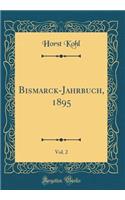 Bismarck-Jahrbuch, 1895, Vol. 2 (Classic Reprint)