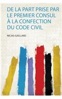 De La Part Prise Par Le Premier Consul À La Confection Du Code Civil