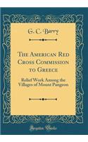 The American Red Cross Commission to Greece: Relief Work Among the Villages of Mount Pangeon (Classic Reprint)