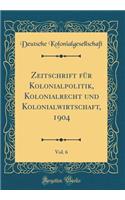 Zeitschrift FÃ¼r Kolonialpolitik, Kolonialrecht Und Kolonialwirtschaft, 1904, Vol. 6 (Classic Reprint)