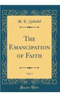 The Emancipation of Faith, Vol. 1 (Classic Reprint)