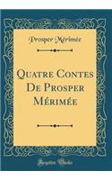 Quatre Contes De Prosper Mérimée (Classic Reprint)