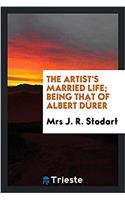 The artist's married life; being that of Albert Dï¿½rer