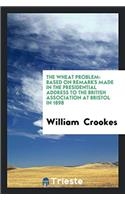 The Wheat Problem: Based on Remarks Made in the Presidential Address to the British Association at Bristol in 1898