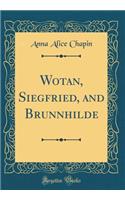 Wotan, Siegfried, and Brunnhilde (Classic Reprint)