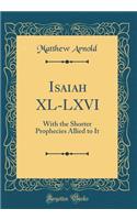 Isaiah XL-LXVI: With the Shorter Prophecies Allied to It (Classic Reprint): With the Shorter Prophecies Allied to It (Classic Reprint)