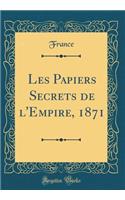 Les Papiers Secrets de L'Empire, 1871 (Classic Reprint)