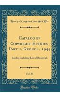 Catalog of Copyright Entries, Part 1, Group 1, 1944, Vol. 41: Books; Including List of Renewals (Classic Reprint)
