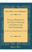 Annual Reports of the Town Officers of Fitzwilliam, New Hampshire: For the Year Ending December 31, 1987 (Classic Reprint)