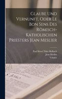 Glaube Und Vernunft, Oder Le Bon Sens Des Römisch-Katholischen Priesters Jean Meslier