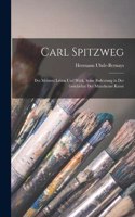 Carl Spitzweg: Des Meisters Leben Und Werk, Seine Bedeutung in Der Geschichte Der Münchener Kunst