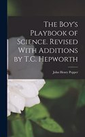 The Boy's Playbook of Science. Revised With Additions by T.C. Hepworth