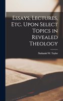 Essays, Lectures, Etc. Upon Select Topics in Revealed Theology