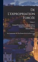 De L'expropriation Forcée; Ou, Commentaire Du Titre Premier De La Loi Du 15 Août 1854; Volume 4