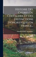 Histoire Des Ordres De Chevalerie Et Des Distinctions Honorifiques En France...