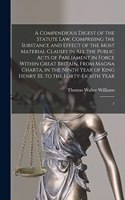 A Compendious Digest of the Statute Law, Comprising the Substance and Effect of the Most Material Clauses in all the Public Acts of Parliament in Force Within Great Britain, From Magna Charta, in the Ninth Year of King Henry III, to the Forty-eight