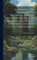 Loukianou tou Samosateos ta sozomena. Luciani Samosatensis opera. Ex recensione Guilielmi Dindorfii, graece et latine cum indicibus