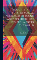 Thoughts in the Form of Maxims Addressed to Young Ladies on Their First Establishment in the World