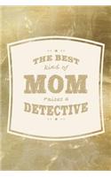 The Best Kind Of Mom Raises A Detective: Family life grandpa dad men father's day gift love marriage friendship parenting wedding divorce Memory dating Journal Blank Lined Note Book