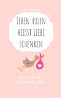 Leben Holen Heisst Liebe Schenken Danke an Die Beste Hebamme! Notizbuch: A4 Notizbuch punktiert liebevolles Geschenk für deine Hebamme Geburtshelferin oder Entbindungshelferin - schöne Geschenkidee als Dankeschön - Hebamm