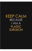 Keep Calm Because I Am A Plastic Surgeon