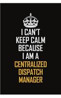 I Can't Keep Calm Because I Am A Centralized Dispatch Manager