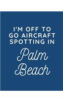 I'm Off To Go Aircraft Spotting In Palm Beach