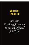 Welding Engineer Because Freaking Awesome Is Not An Official Job Title