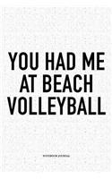You Had Me at Beach Volleyball: A 6x9 Inch Matte Softcover Diary Notebook with 120 Blank Lined Pages and a Funny Gaming Sports Cover Slogan