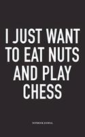 I Just Want to Eat Nuts and Play Chess: A 6x9 Inch Matte Softcover Notebook Diary with 120 Blank Lined Pages and a Funny Sports and Strategy Board Gaming Cover Slogan