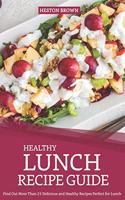 Healthy Lunch Recipe Guide: Find Out More Than 25 Delicious and Healthy Recipes Perfect for Lunch