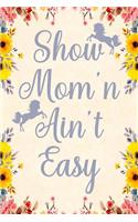 Show Mom'n ain't easy: Notebook to Write in for Mother's Day, Mother's day horse mom gifts, horse journal, horse notebook, Horse gifts for mom