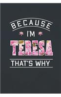 Because I'm Teresa That's Why: First Name Funny Sayings Personalized Customized Names Women Girl Mother's day Gift Notebook Journal