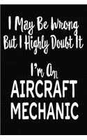 I May Be Wrong But I Highly Doubt It I'm an Aircraft Mechanic: 6 X 9 Ruled/Lined Journal, 110 Pages With Lines, Great Journal To Write In; Log/Notebook can be used for Organizer, Task Lists, Planner, Personal Di