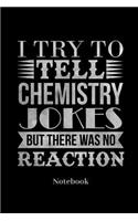 I Try To Tell Chemistry Jokes But There Was No Reaction Notebook