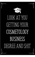 Look At You Getting Your Cosmetology Business Degree And Shit: Funny Blank Notebook for Degree Holder or Graduate